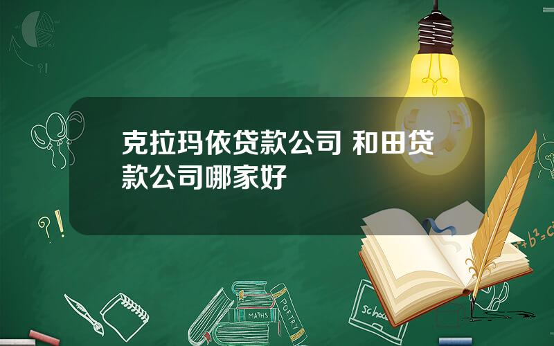 克拉玛依贷款公司 和田贷款公司哪家好